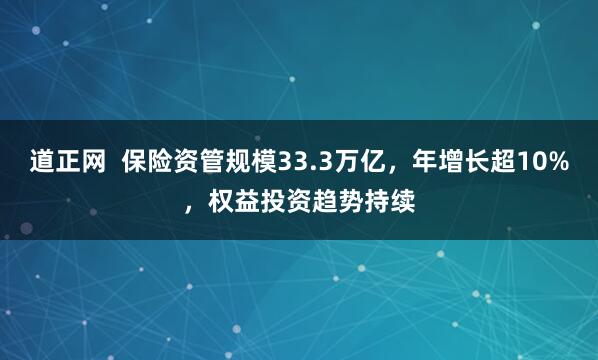 道正网  保险资管规模33.3万亿，年增长超10%，权益投资趋势持续